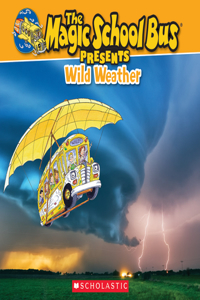 Magic School Bus Presents: Wild Weather: A Nonfiction Companion to the Original Magic School Bus Series