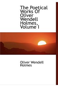 The Poetical Works of Oliver Wendell Holmes, Volume I