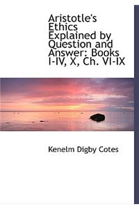 Aristotle's Ethics Explained by Question and Answer