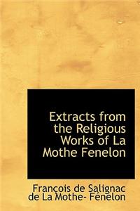 Extracts from the Religious Works of La Mothe Fenelon