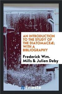 An Introduction to the Study of the Diatomaceæ; With a Bibliography