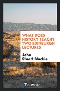 What Does History Teach? Two Edinburgh Lectures