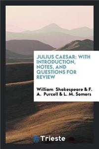 Julius Caesar: With Introduction, Notes, and Questions for Review