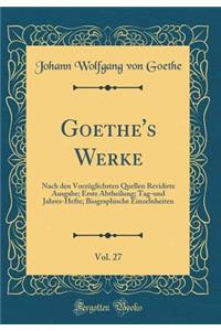 Goethe's Werke, Vol. 27: Nach Den VorzÃ¼glichsten Quellen Revidirte Ausgabe; Erste Abtheilung; Tag-Und Jahres-Hefte; Biographische Einzelnheiten (Classic Reprint)