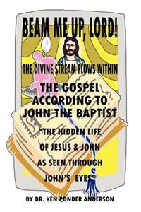 The Gospel According to John the Baptist the Hidden Life of Jesus and John as Seen Through John's Eyes