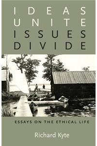 Ideas Unite, Issues Divide: Essays on the Ethical Life