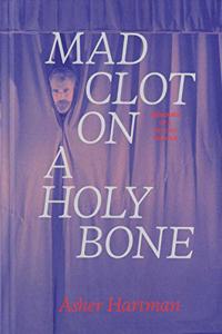 Asher Hartman - Mad Clot on a Holy Bone - Memories of a Psychic Theater