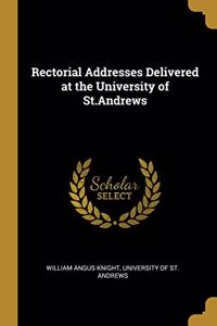 Rectorial Addresses Delivered at the University of St.Andrews