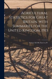 Agricultural Statistics for Great Britain, With Summaries for the United Kingdom, 1913