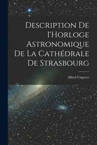 Description de I'Horloge astronomique de la Cathédrale de Strasbourg