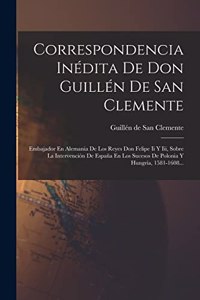 Correspondencia Inédita De Don Guillén De San Clemente