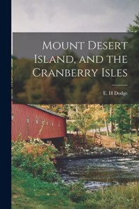 Mount Desert Island, and the Cranberry Isles