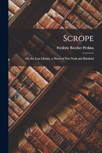 Scrope: Or, the Lost Library. a Novel of New York and Hartford