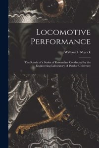 Locomotive Performance; the Result of a Series of Researches Conducted by the Engineering Laboratory of Purdue University