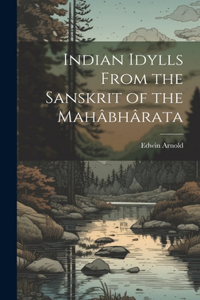 Indian Idylls From the Sanskrit of the Mahâbhârata