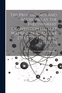 Proceedings and Addresses at the Freethinkers' Convention Held at Watkins, N. Y., August 22D, 23D, 24Th, and 25Th, '78