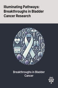 Illuminating Pathways: Breakthroughs in Bladder Cancer Research