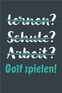 lernen? Schule? Arbeit? Golf spielen!