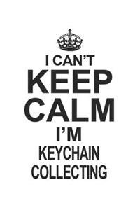 I Can't Keep Calm I'm Keychain Collecting