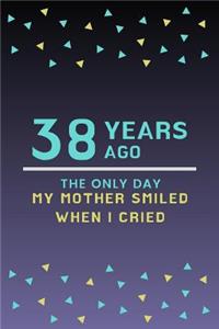 38 Years ago the only day my Mother smiled when I cried: Mother Appreciation Quote 38th Birthday Journal / Notebook / Diary / Gift or Present for Kids (6 x 9 - 110 Blank Lined Pages)