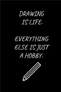 Drawing Is Life. Everything Else Is Just A Hobby.