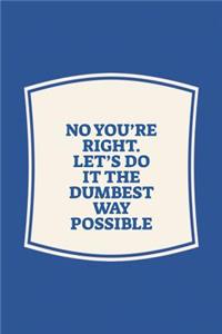 No You're Right. Let's Do It The Dumbest Way Possible