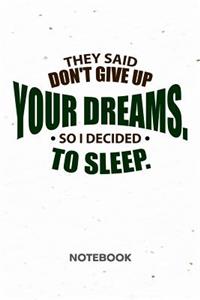 They Said Don't Give Up Your Dreams, So I Decided To Sleep. NOTEBOOK