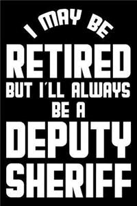 I May Be Retired But I'll Always Be A Deputy Sheriff