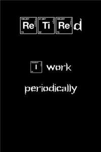 RETIRED I work periodically