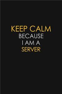 Keep Calm Because I Am A Server
