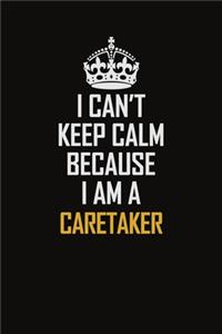 I Can't Keep Calm Because I Am A Caretaker