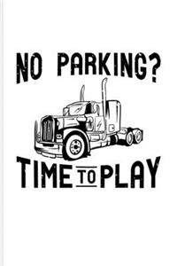 No Parking? Time To Play: Funny Trucking Joke Journal - Notebook - Workbook For Truck Driving, Wrangler, Semi Trailer, Diesel, Haulage, Transportation & 18 Wheeler Fans - 6x9