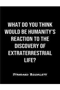 What Do You Think Would Be Humanity's Reaction To The Discovery Of Extraterrestrial Life?