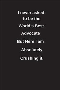 I Never Asked to Be the World's Best Advocate But Here I Am Absolutely Crushing It.