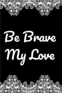 Be Brave My Love