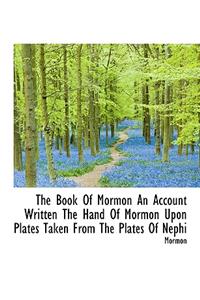 The Book of Mormon an Account Written the Hand of Mormon Upon Plates Taken from the Plates of Nephi