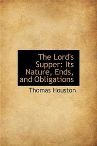 The Lord's Supper: Its Nature, Ends, and Obligations