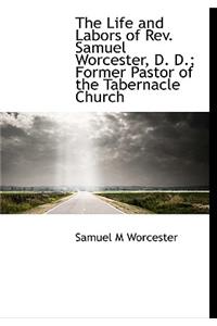 The Life and Labors of REV. Samuel Worcester, D. D.; Former Pastor of the Tabernacle Church