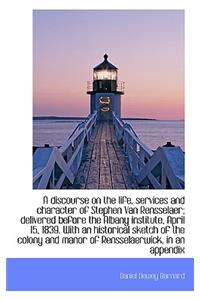 A Discourse on the Life, Services and Character of Stephen Van Rensselaer; Delivered Before the Alba