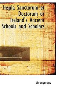 Insula Sanctorum Et Doctorum or Ireland's Ancient Schools and Scholars