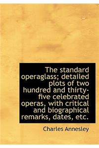 The Standard Operaglass; Detailed Plots of Two Hundred and Thirty-Five Celebrated Operas, with Criti