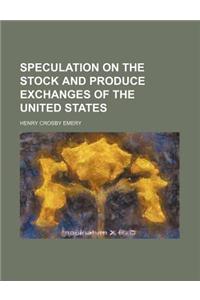 Speculation on the Stock and Produce Exchanges of the United States