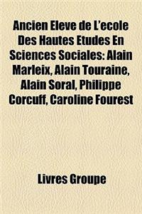 Ancien Eleve de L'Ecole Des Hautes Etudes En Sciences Sociales: Alain Marleix, Alain Touraine, Alain Soral, Philippe Corcuff, Caroline Fourest