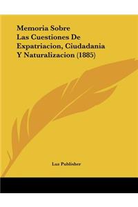 Memoria Sobre Las Cuestiones De Expatriacion, Ciudadania Y Naturalizacion (1885)