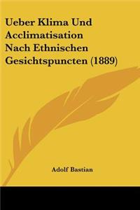 Ueber Klima Und Acclimatisation Nach Ethnischen Gesichtspuncten (1889)