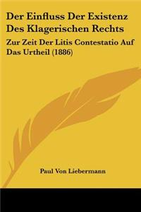 Einfluss Der Existenz Des Klagerischen Rechts: Zur Zeit Der Litis Contestatio Auf Das Urtheil (1886)