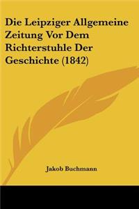 Leipziger Allgemeine Zeitung Vor Dem Richterstuhle Der Geschichte (1842)