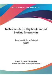 To Business Men, Capitalists and All Seeking Investments