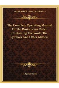 Complete Operating Manual of the Rosicrucian Order Containing the Work, the Symbols and Other Matters