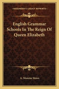 English Grammar Schools in the Reign of Queen Elizabeth